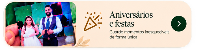 Aniversários e festas – Guarde momentos inesquecíveis de forma única.